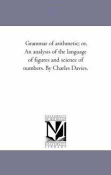 Paperback Grammar of Arithmetic; or, An Analysis of the Language of Figures and Science of Numbers. by Charles Davies. Book