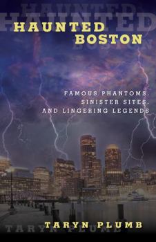 Paperback Haunted Boston: Famous Phantoms, Sinister Sites, and Lingering Legends Book