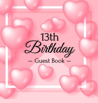 Hardcover 13th Birthday Guest Book: Keepsake Gift for Men and Women Turning 13 - Hardback with Funny Pink Balloon Hearts Themed Decorations & Supplies, Pe Book