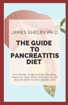 Paperback The Guide to Pancreatitis Diet: This Master Guide Includes Recipes, Food List, Meal Plans And How To Get Started With The Pancreatitis Diet Book