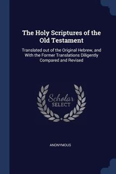 Paperback The Holy Scriptures of the Old Testament: Translated out of the Original Hebrew, and With the Former Translations Diligently Compared and Revised Book