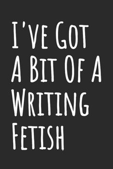 I've Got A Bit Of A Writing Fetish: Blank Lined Notebook