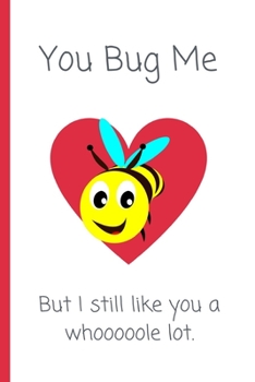 Paperback You Bug Me But I Still Like You A Whooooole Lot!: Funny Gift Notebook for Couples! Book