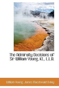 Paperback The Admiralty Decisions of Sir William Young, Kt., L.L.B. Book
