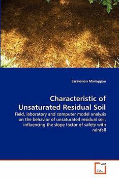 Characteristic of Unsaturated Residual Soil: Field, laboratory and computer model analysis on the behavior of unsaturated residual soil, influencing the slope factor of safety with rainfall