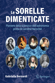 Paperback Le Sorelle Dimenticate: Pioniere Della Scienza E Dell'astronomia Prima Di Carolina Herschel [Italian] Book