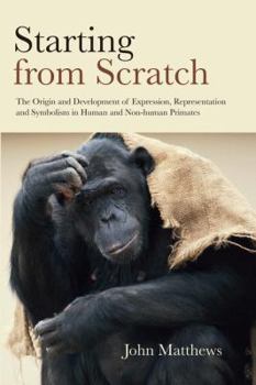 Paperback Starting from Scratch: The Origin and Development of Expression, Representation and Symbolism in Human and Non-Human Primates Book