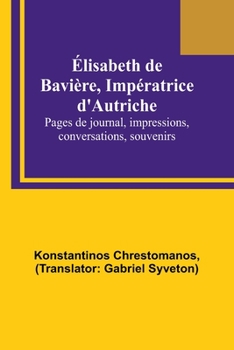 Paperback Élisabeth de Bavière, Impératrice d'Autriche; Pages de journal, impressions, conversations, souvenirs [French] Book