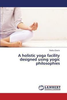Paperback A Holistic Yoga Facility Designed Using Yogic Philosophies Book