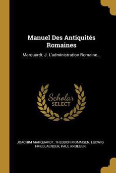 Paperback Manuel Des Antiquités Romaines: Marquardt, J. L'administration Romaine... [French] Book