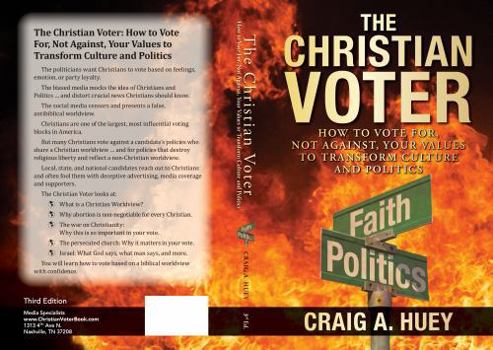 Paperback The Christian Voter: HOW TO VOTE FOR, NOT AGAINST, YOUR VALUES TO TRANSFORM CULTURE AND POLITICS Book