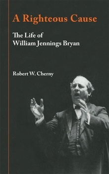 A Righteous Cause: The Life of William Jennings Bryan - Book  of the Library of American Biography