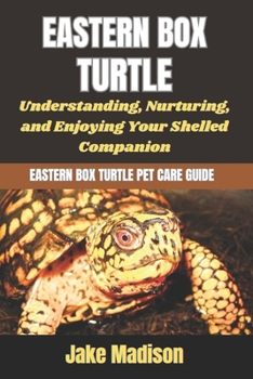 Paperback Eastern Box Turtle: Understanding, Nurturing, and Enjoying Your Shelled Companion Book
