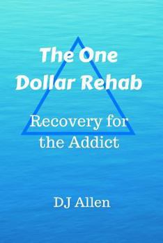 The One Dollar Rehab: Recovery for the Alcoholic / Addict