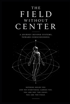 Paperback The Field without Center: A Journey Beyond Systems Toward Consciousness Book