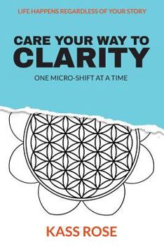 Paperback CARE Your Way to Clarity: One micro-shift at a time Book