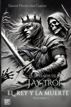 El Rey y La Muerte (I) La leyenda de Jay-Troi. (Spanish Edition)