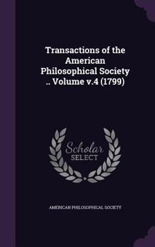 Hardcover Transactions of the American Philosophical Society .. Volume v.4 (1799) Book