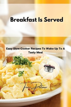 Paperback Breakfast Is Served: Easy Slow Cooker Recipes To Wake Up To A Tasty Meal Book