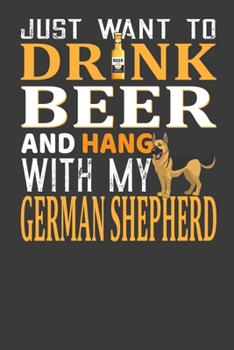 Just Want To Drink Beer And Hang With My German Shepherd: Perfect Notebook For Beer And German Shepherd Lover. Cute Cream Paper 6*9 Inch With 100 ... Writing Daily Routine, Journal and Hand Note
