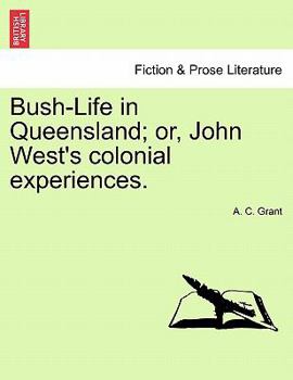 Bush-Life in Queensland; or, John West's colonial experiences. VOL.I