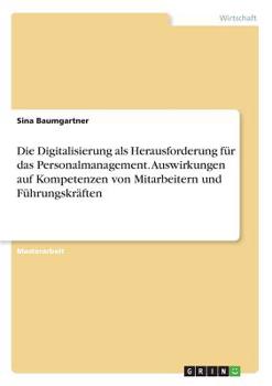 Paperback Die Digitalisierung als Herausforderung für das Personalmanagement. Auswirkungen auf Kompetenzen von Mitarbeitern und Führungskräften [German] Book