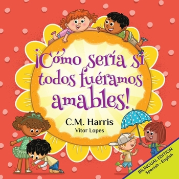 ¡Cómo Sería Si Todos Fuéramos Amables! : What If We Were All Kind!