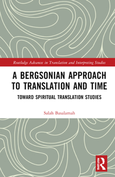 Hardcover A Bergsonian Approach to Translation and Time: Toward Spiritual Translation Studies Book
