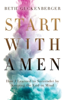 Paperback Start with Amen: How I Learned to Surrender by Keeping the End in Mind Book