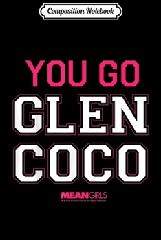 Composition Notebook: Mean Girls You Go Glen Coco Graphic  Journal/Notebook Blank Lined Ruled 6x9 100 Pages