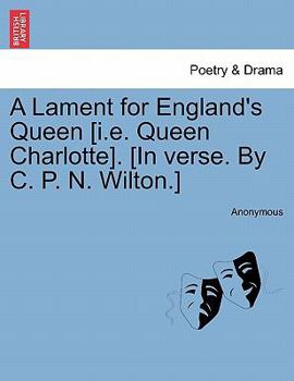 Paperback A Lament for England's Queen [i.E. Queen Charlotte]. [in Verse. by C. P. N. Wilton.] Book