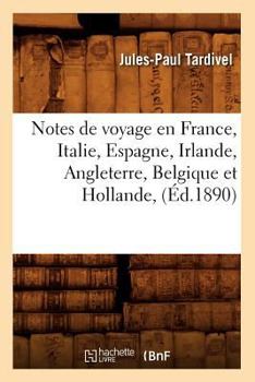 Paperback Notes de Voyage En France, Italie, Espagne, Irlande, Angleterre, Belgique Et Hollande, (Éd.1890) [French] Book