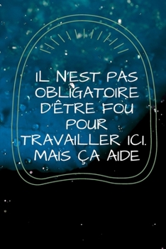 Paperback il n'est pas obligatoire d'?tre fou pour travailler ici mais ?a aide: Joili Carnet De Notes, Cadeau Pour Femme, Homme, Coll?gue Travail, Patron, ?quip [French] Book