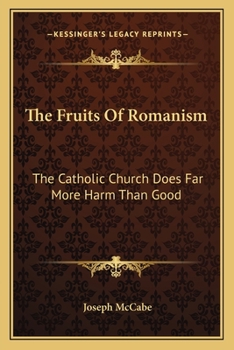 Paperback The Fruits Of Romanism: The Catholic Church Does Far More Harm Than Good Book