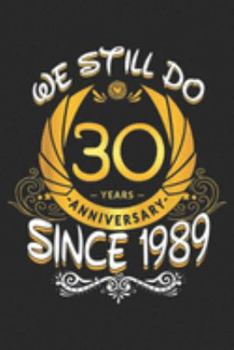 We Still Do 30 years Anniversary Since 1989: We Still Do 30th Anniversary Since 1989 Wedding  Journal/Notebook Blank Lined Ruled 6x9 100 Pages