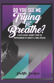 Paperback Do You See Me Trying to Breathe? Faith-Based Journey From The Imprisonment Of Anxiety & Panic Attacks. Book