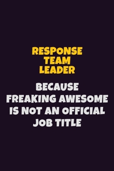 Paperback Response Team Leader, Because Freaking Awesome Is Not An Official Job Title: 6X9 Career Pride Notebook Unlined 120 pages Writing Journal Book