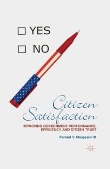 Paperback Citizen Satisfaction: Improving Government Performance, Efficiency, and Citizen Trust Book