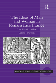 Paperback The Ideas of Man and Woman in Renaissance France: Print, Rhetoric, and Law Book