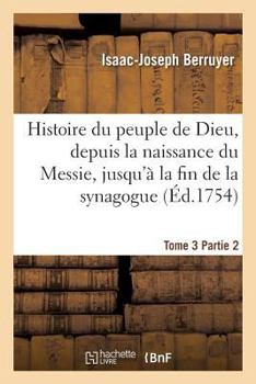 Paperback Histoire Du Peuple de Dieu, Depuis La Naissance Du Messie. Partie 2, T. 3: , Jusqu'à La Fin de la Synagogue [French] Book