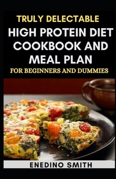 Paperback Truly Delectable High Protein Diet Cookbook And Meal Plan For Beginners And Dummies Book