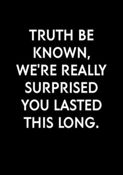 Truth Be Known, We're Really Surprised You Lasted This Long.: Funny Coworker Leaving Notebook Gag Gift (Dot Grid Journal & Weekly Planner)