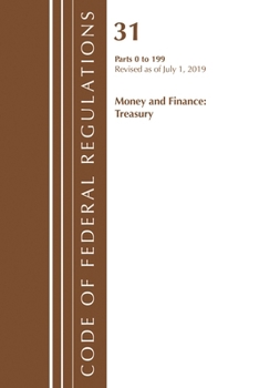 Code of Federal Regulations, Title 31 Money and Finance 0-199, Revised as of July 1, 2019