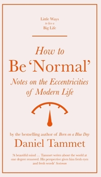 Hardcover How to Be 'Normal': Notes on the Eccentricities of Modern Life Book