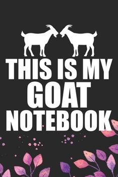 This Is My Goat Notebook: Cool Goat Journal Notebook - Goats Lover Gifts for Women- Funny Goat Farmer Gifts Notebook - Goat Owner Gifts. 6 x 9 in 120 pages