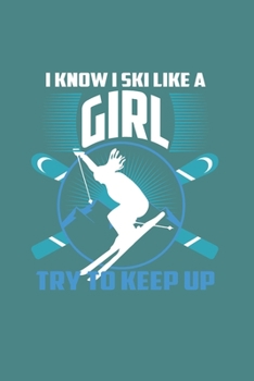 I Know I Ski Like A Girl Try to Keep Up: Funny Ski Gift 6X9 Journal Paper Book