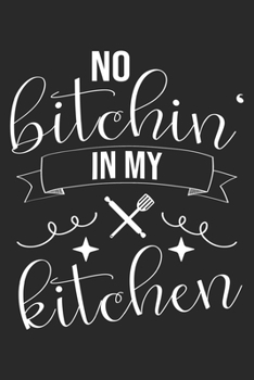 No Bitchin' In My Kitchen: Bake Notebook Blank Line Baking Lover Journal Lined with Lines 6x9 120 Pages Checklist Record Book Funny Baker Take Notes ... Paper Men Women Kids Christmas Gift for Baker