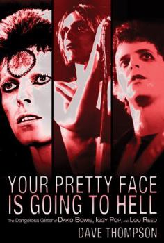 Paperback Your Pretty Face Is Going to Hell: The Dangerous Glitter of David Bowie, Iggy Pop and Lou Reed Book