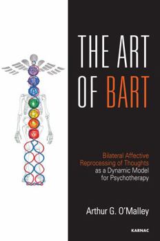 Paperback The Art of Bart: Bilateral Affective Reprocessing of Thoughts as a Dynamic Model for Psychotherapy Book