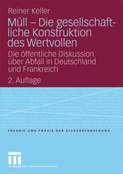 Mull - Die Gesellschaftliche Konstruktion Des Wertvollen: Die Offentliche Diskussion Uber Abfall in Deutschland Und Frankreich